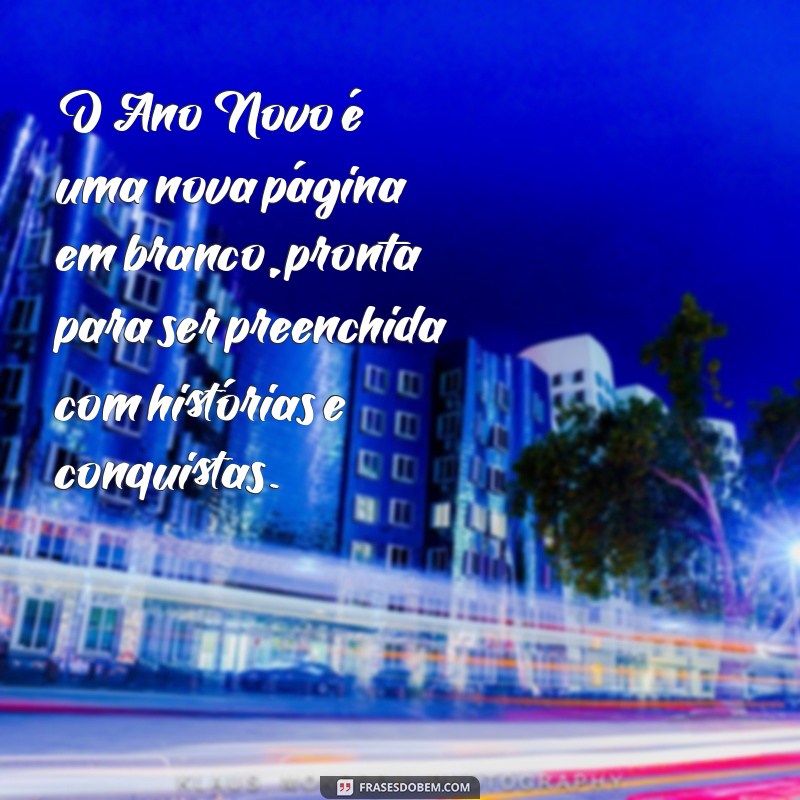 texto sobre ano novo O Ano Novo é uma nova página em branco, pronta para ser preenchida com histórias e conquistas.