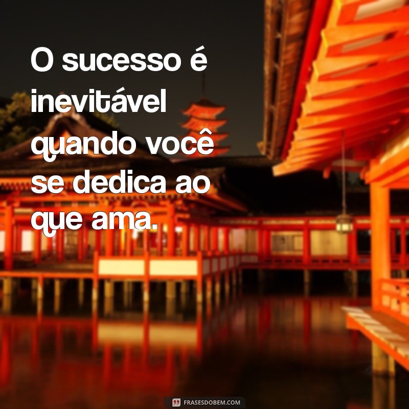 Frases Inspiradoras para Trabalhar com o Que Ama: Encontre Sua Paixão 