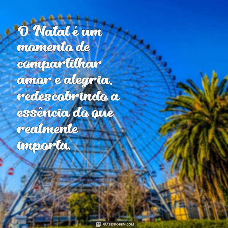 frases do verdadeiro sentido do natal O Natal é um momento de compartilhar amor e alegria, redescobrindo a essência do que realmente importa.