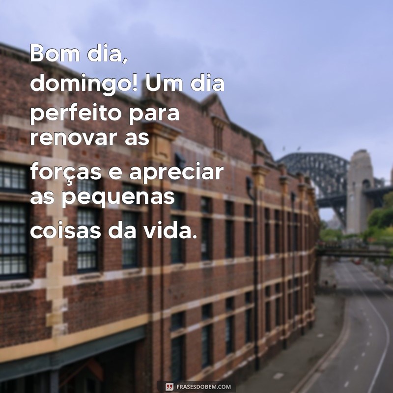 Frases Inspiradoras para um Bom Dia de Domingo: Comece sua Semana com Positividade 