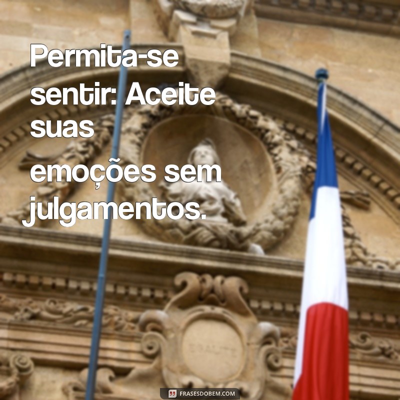 dicas para superar um termino Permita-se sentir: Aceite suas emoções sem julgamentos.