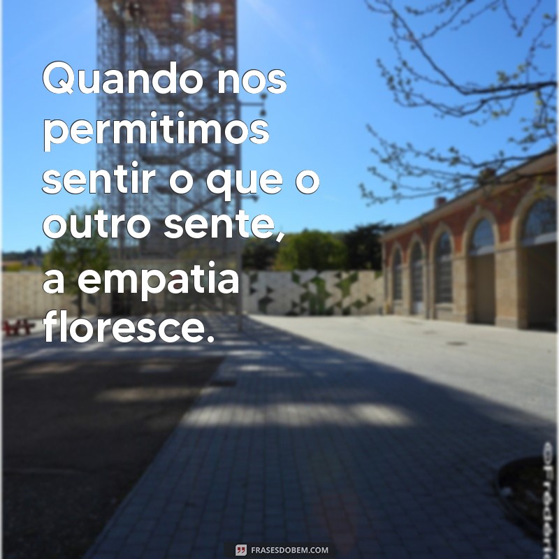 Frases Inspiradoras sobre Empatia para Transformar Relacionamentos 