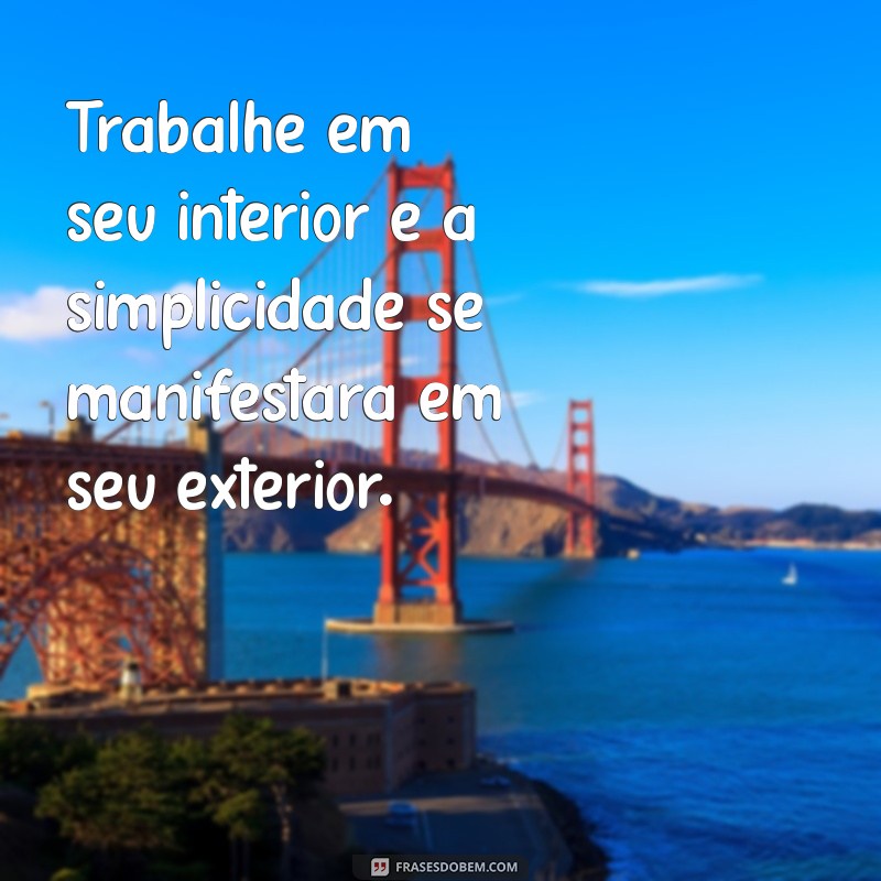 Como a Humildade e a Simplicidade Transformam Nossas Vidas: Mensagens Inspiradoras 