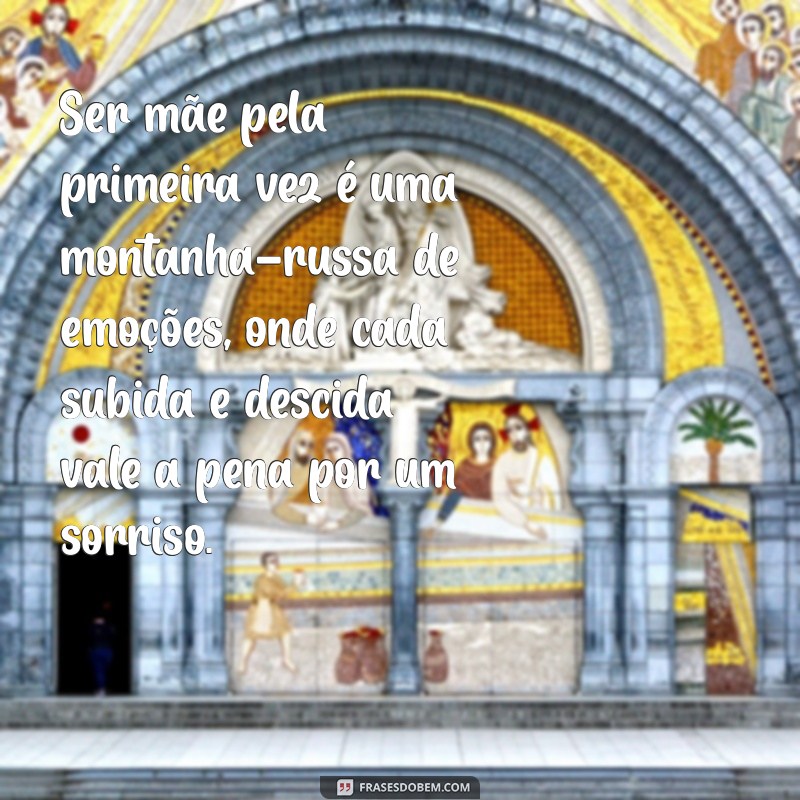 mãe de primeira viagem texto Ser mãe pela primeira vez é uma montanha-russa de emoções, onde cada subida e descida vale a pena por um sorriso.