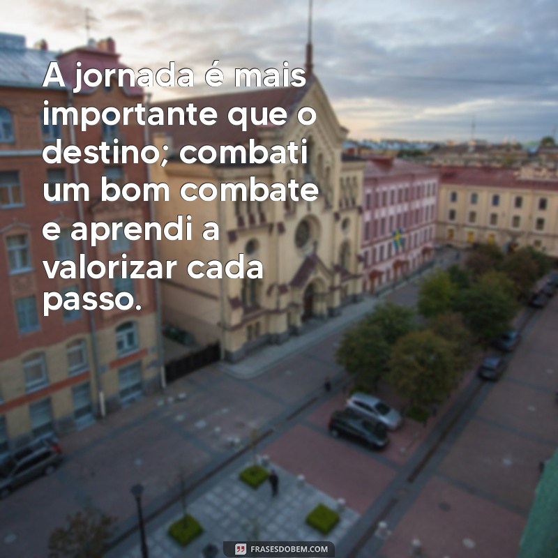 Frases Inspiradoras sobre Combater o Bom Combate: Reflexões e Motivação 