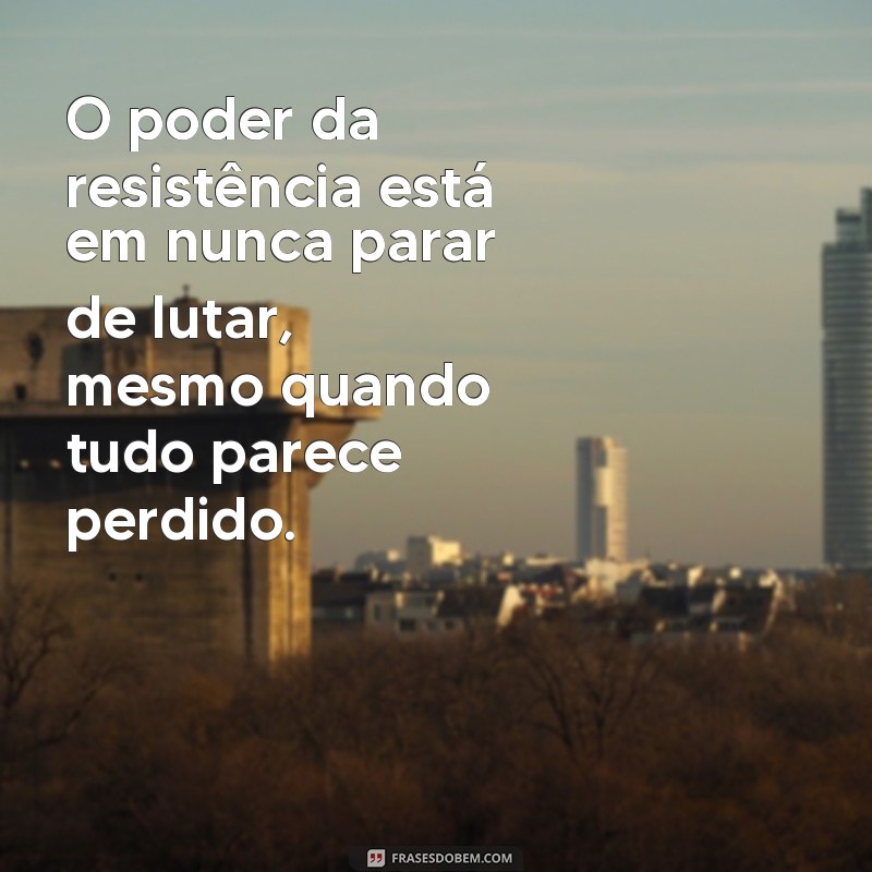 Mensagens de Resistência: Inspiração e Força em Tempos Difíceis 