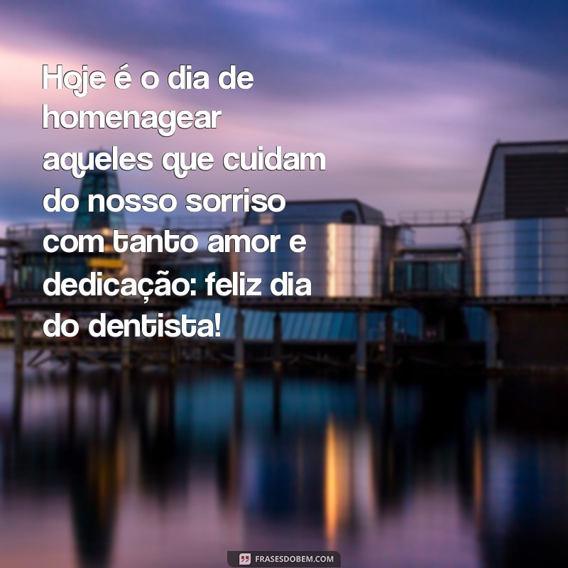 frases dia do dentista 25 de outubro Hoje é o dia de homenagear aqueles que cuidam do nosso sorriso com tanto amor e dedicação: feliz dia do dentista!