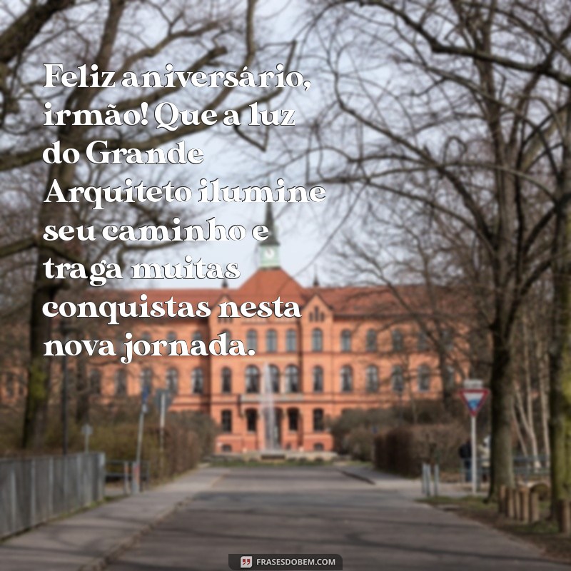 mensagem de aniversário para irmão maçom Feliz aniversário, irmão! Que a luz do Grande Arquiteto ilumine seu caminho e traga muitas conquistas nesta nova jornada.