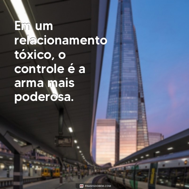 Descubra as melhores frases sobre relacionamentos tóxicos para se libertar dessa armadilha 