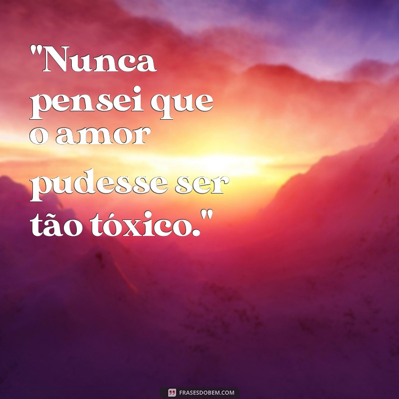 frases relacionamento toxico frases 