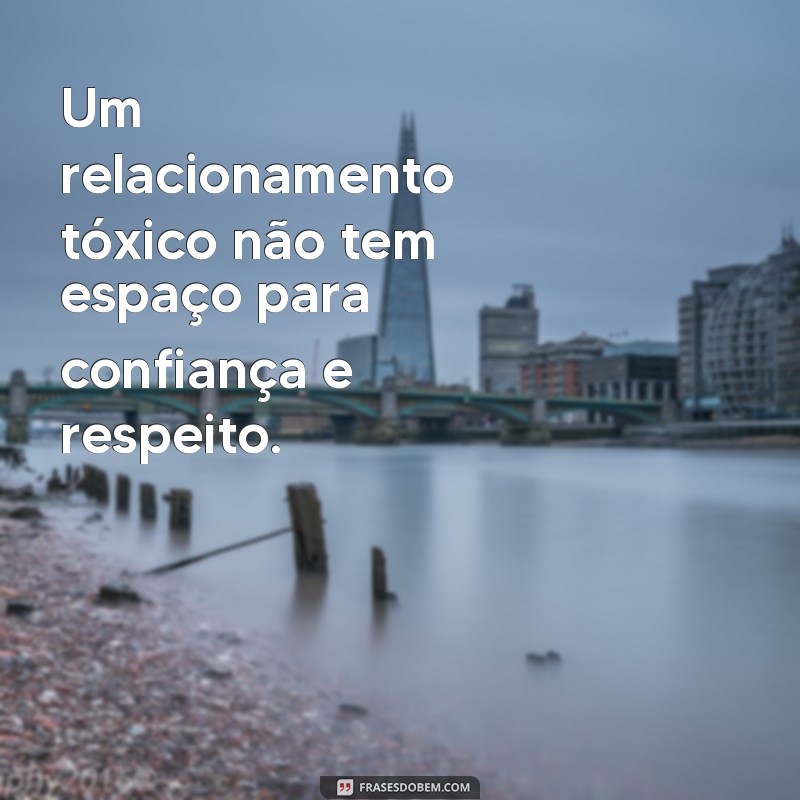 Descubra as melhores frases sobre relacionamentos tóxicos para se libertar dessa armadilha 