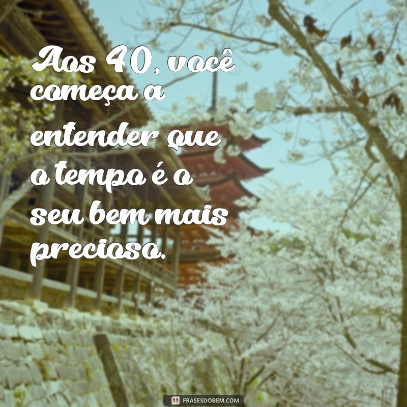 Frases Inspiradoras para Celebrar os 40 Anos de Vida 