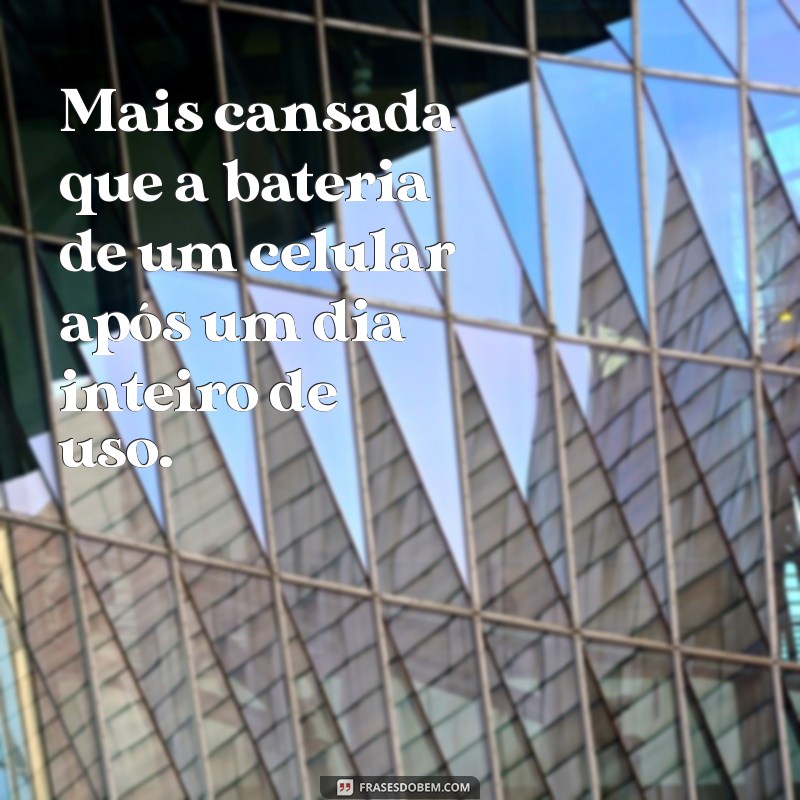 Mais Cansada Que: 27 Frases Engraçadas para Descrever o Cansaço 