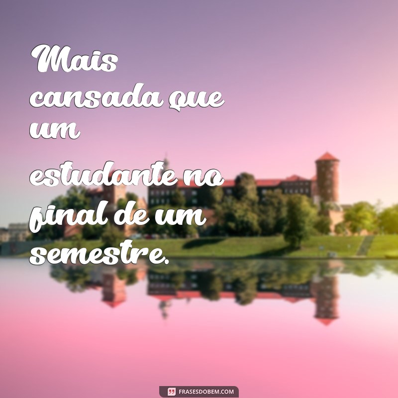 Mais Cansada Que: 27 Frases Engraçadas para Descrever o Cansaço 