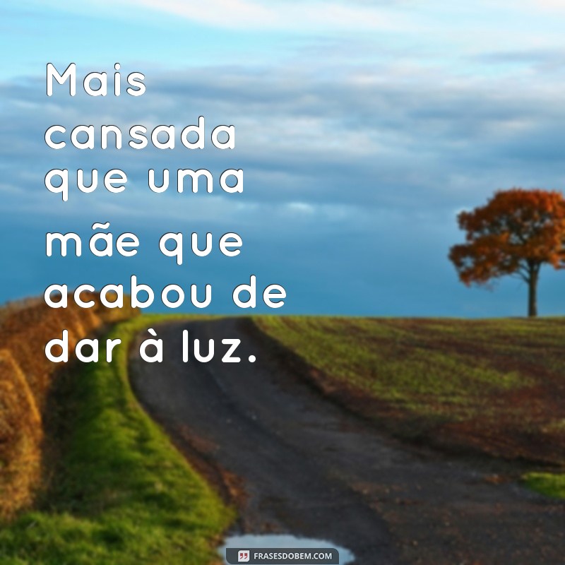 Mais Cansada Que: 27 Frases Engraçadas para Descrever o Cansaço 