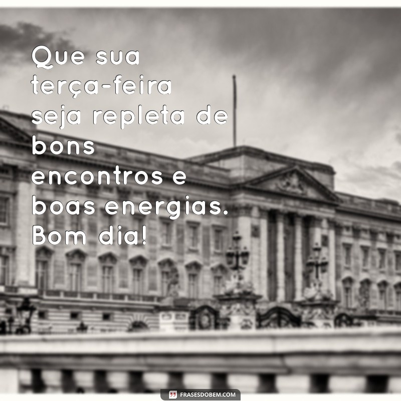 Frases Inspiradoras para Uma Terça-Feira Abençoada: Bom Dia! 