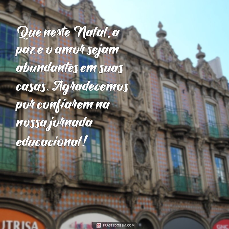 mensagem de natal para os pais dos alunos Que neste Natal, a paz e o amor sejam abundantes em suas casas. Agradecemos por confiarem na nossa jornada educacional!