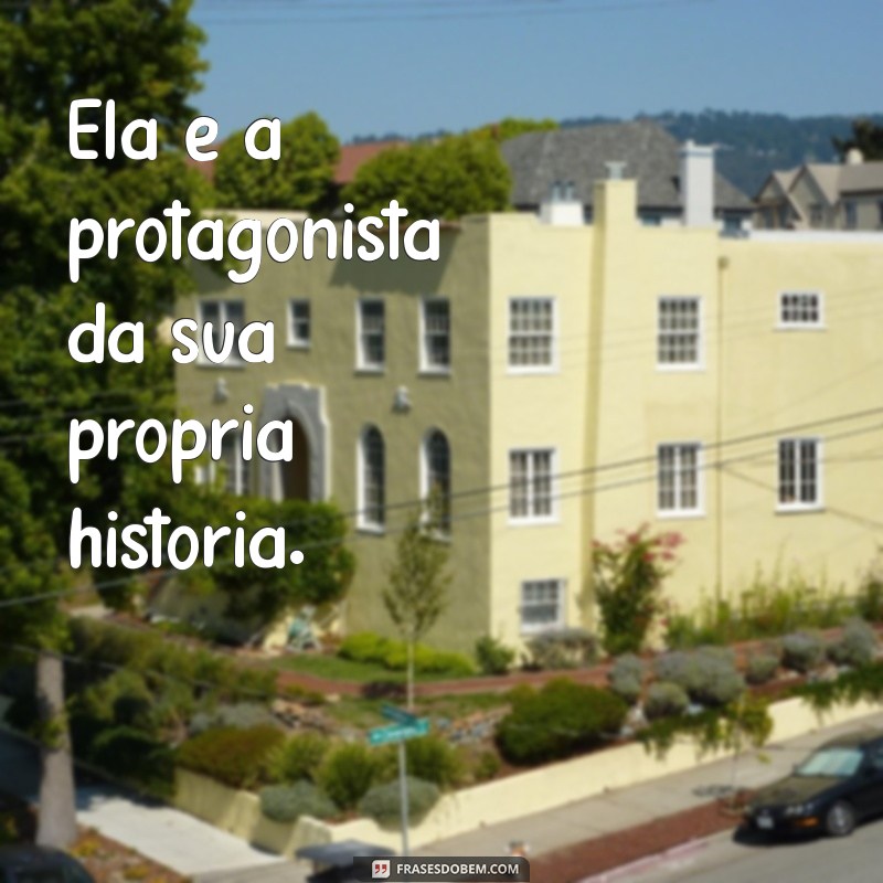 frases feminina Ela é a protagonista da sua própria história.