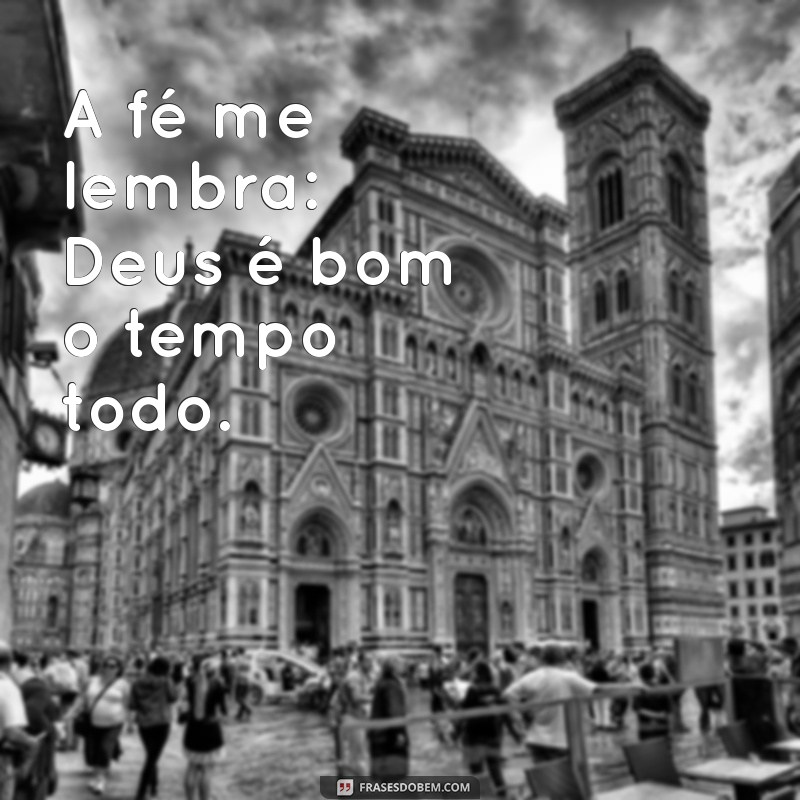 Frases Inspiradoras para Tatuagens: Deus é Bom o Tempo Todo 