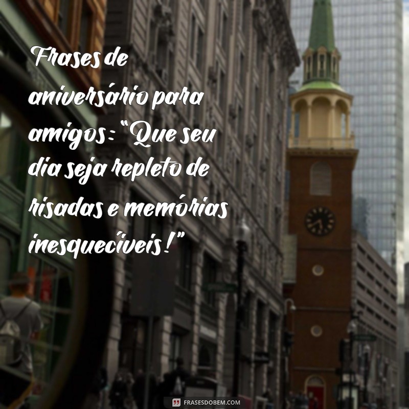 de aniversário para Frases de aniversário para amigos: “Que seu dia seja repleto de risadas e memórias inesquecíveis!”