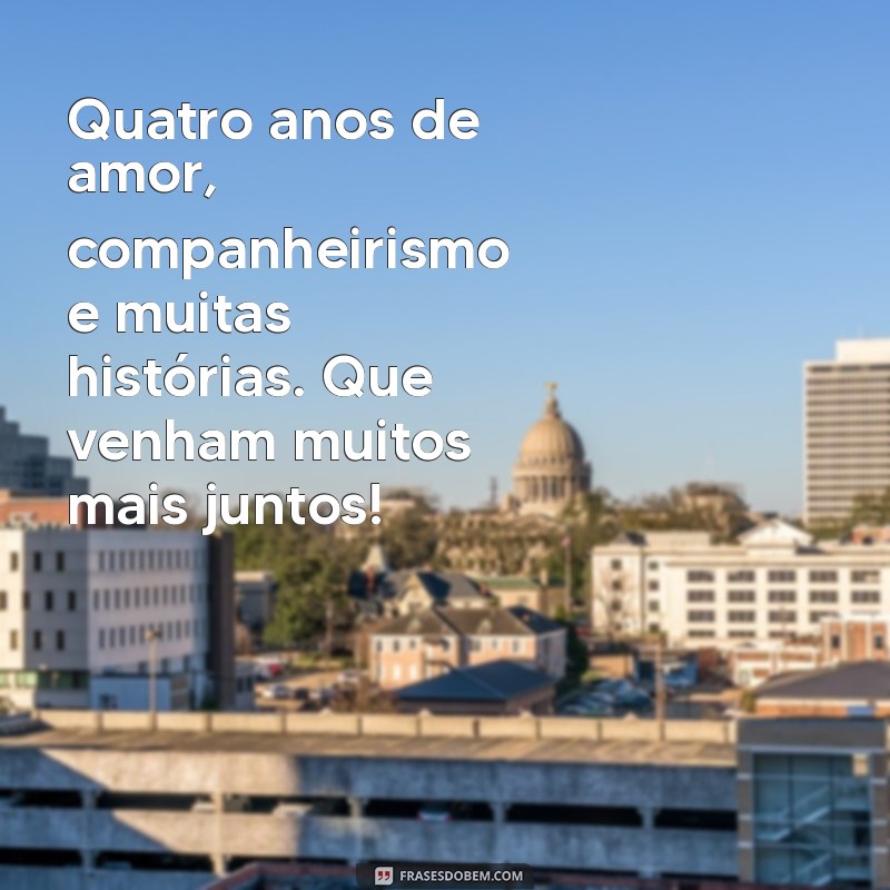 mensagens bodas de casamento 4 anos Quatro anos de amor, companheirismo e muitas histórias. Que venham muitos mais juntos!