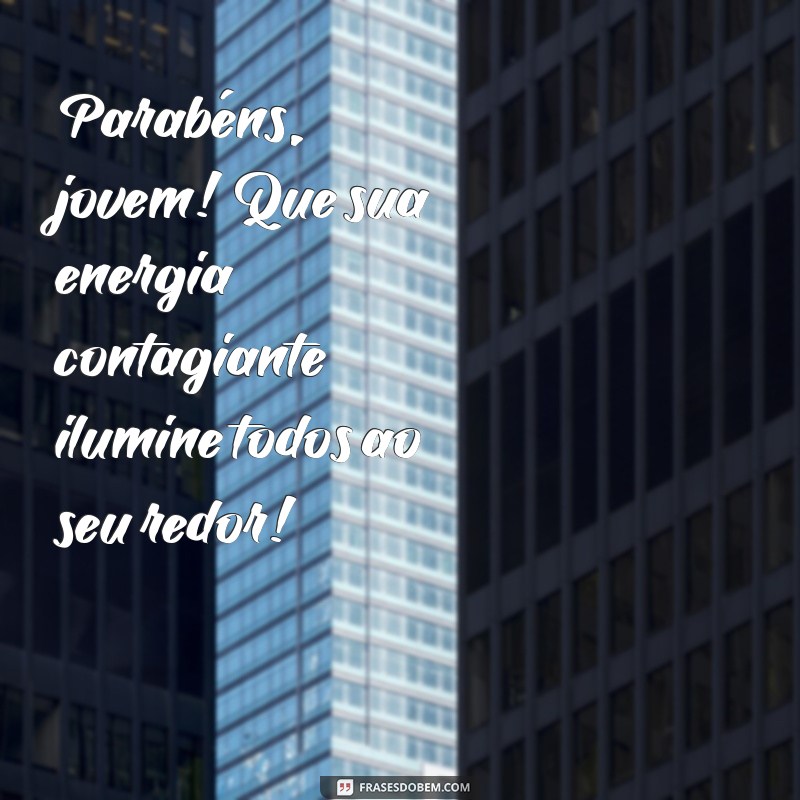 parabéns jovem Parabéns, jovem! Que sua energia contagiante ilumine todos ao seu redor!