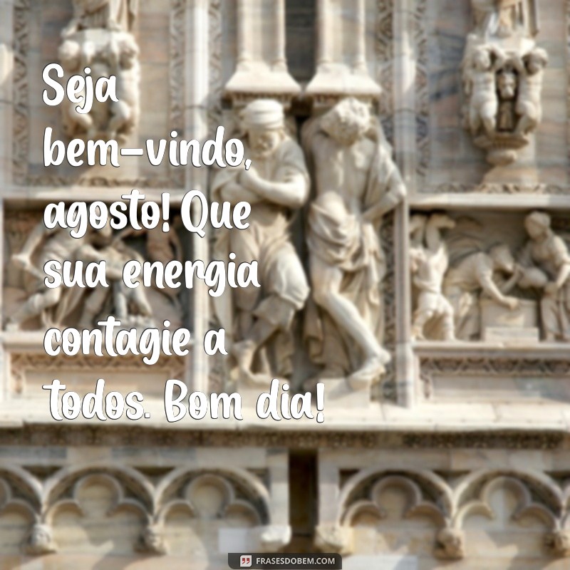 Bom Dia! Dicas e Frases Inspiradoras para Receber Agosto com Alegria 