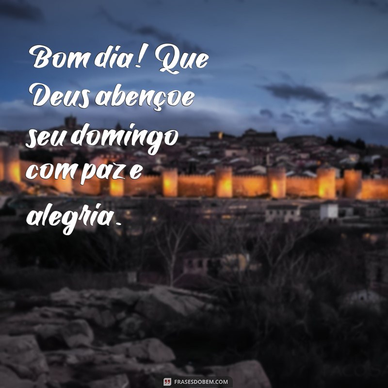 bom dia deus abençoe seu domingo Bom dia! Que Deus abençoe seu domingo com paz e alegria.