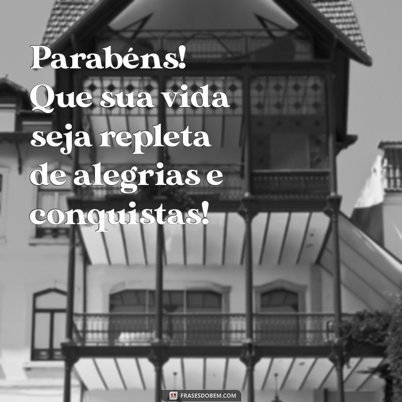 parabens feliz vida Parabéns! Que sua vida seja repleta de alegrias e conquistas!