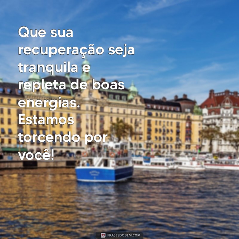 mensagem para quem fez cirurgia Que sua recuperação seja tranquila e repleta de boas energias. Estamos torcendo por você!