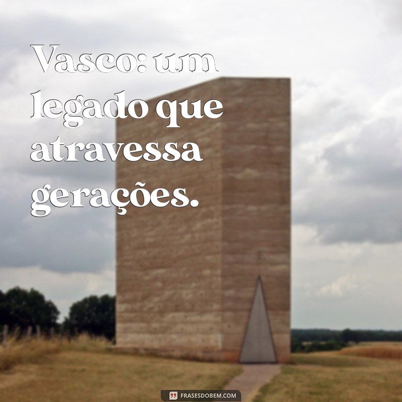 Frases Vascainas: Inspirações e Mensagens para Torcedores do Vasco 