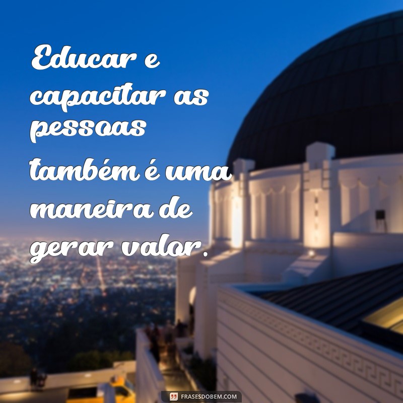 Descubra as melhores frases sobre geração de valor e inspire-se para alcançar o sucesso 