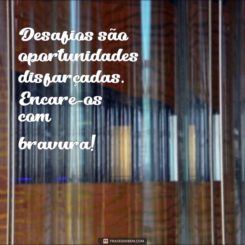 Frases Inspiradoras de Coragem e Determinação para Motivar sua Jornada 