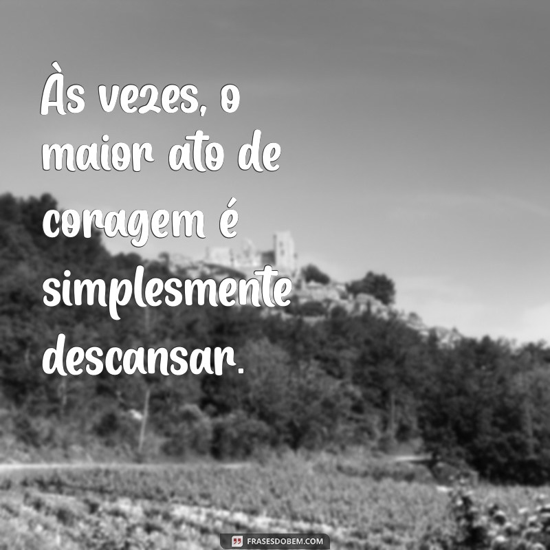 Revitalize Sua Mente: Frases Inspiradoras para Combater o Cansaço Mental 