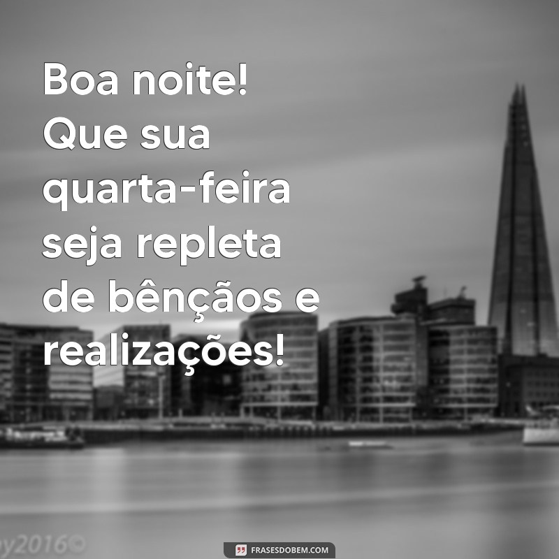 mensagem boa noite quarta feira abençoada Boa noite! Que sua quarta-feira seja repleta de bênçãos e realizações!