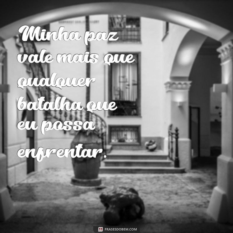 Frases Inspiradoras: Minha Paz Vale Mais do que Tudo 