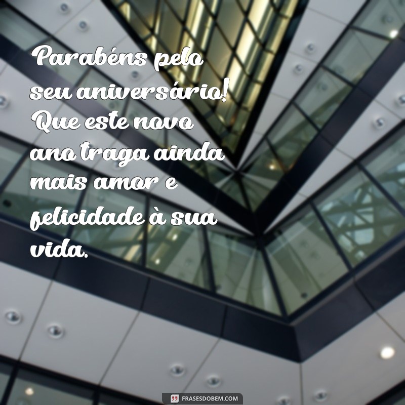 mensagem de aniversário para namorado da filha Parabéns pelo seu aniversário! Que este novo ano traga ainda mais amor e felicidade à sua vida.