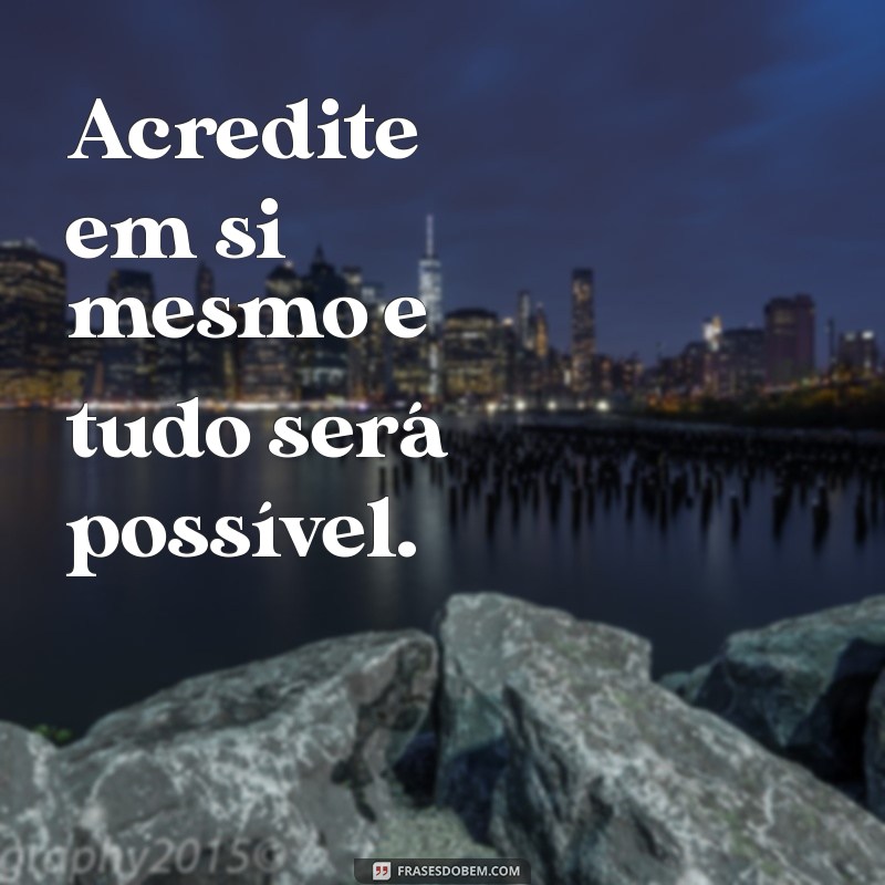 frases objetiva Acredite em si mesmo e tudo será possível.