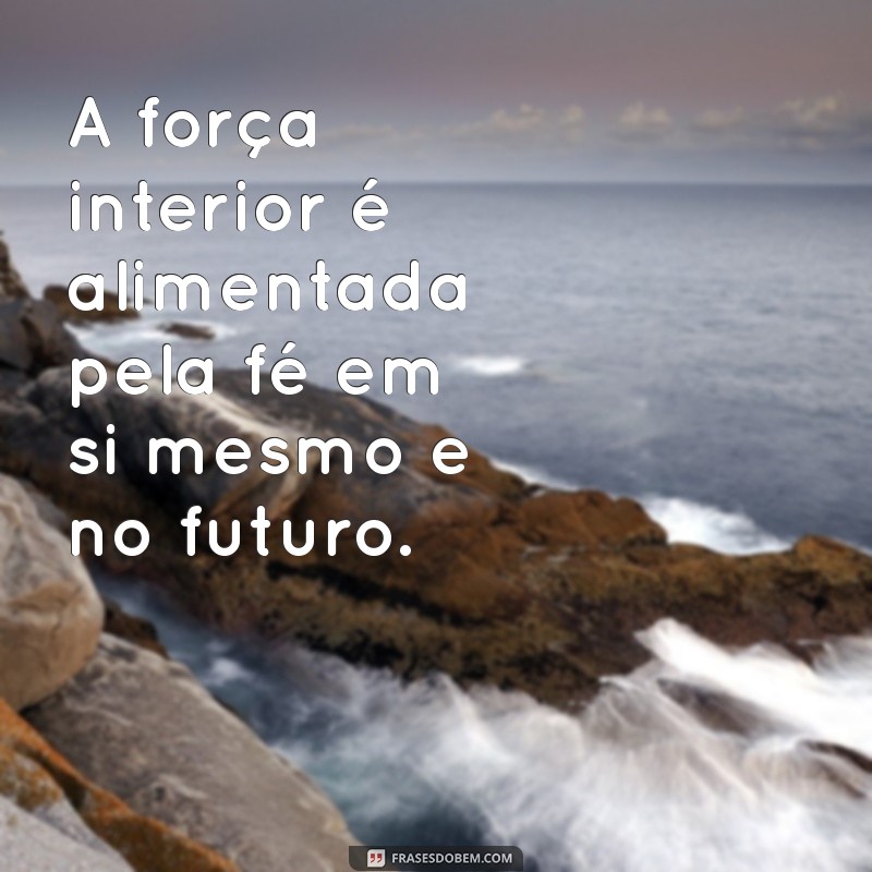 Frases Inspiradoras para Fortalecer sua Vida e Superar Desafios 