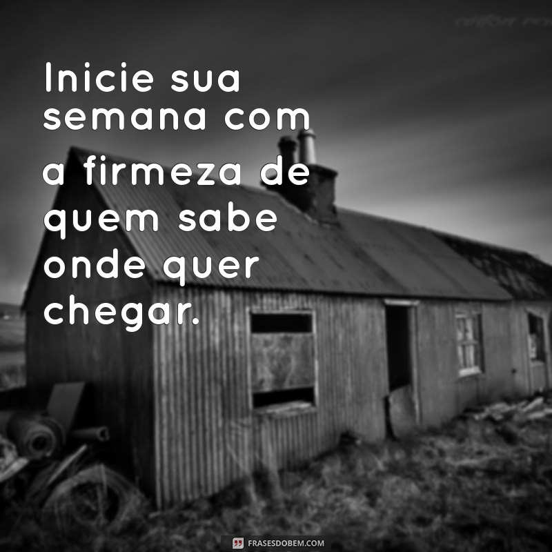 Frases Inspiradoras para Começar a Semana com Motivação 