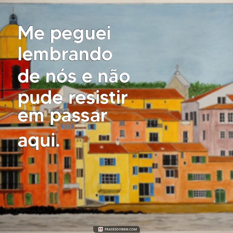 Frases Inspiradoras: Passando Pra Dizer Que Lembrei de Você 