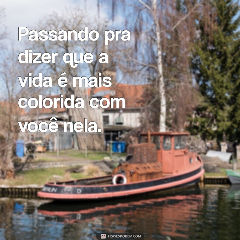 Frases Inspiradoras: Passando Pra Dizer Que Lembrei de Você 