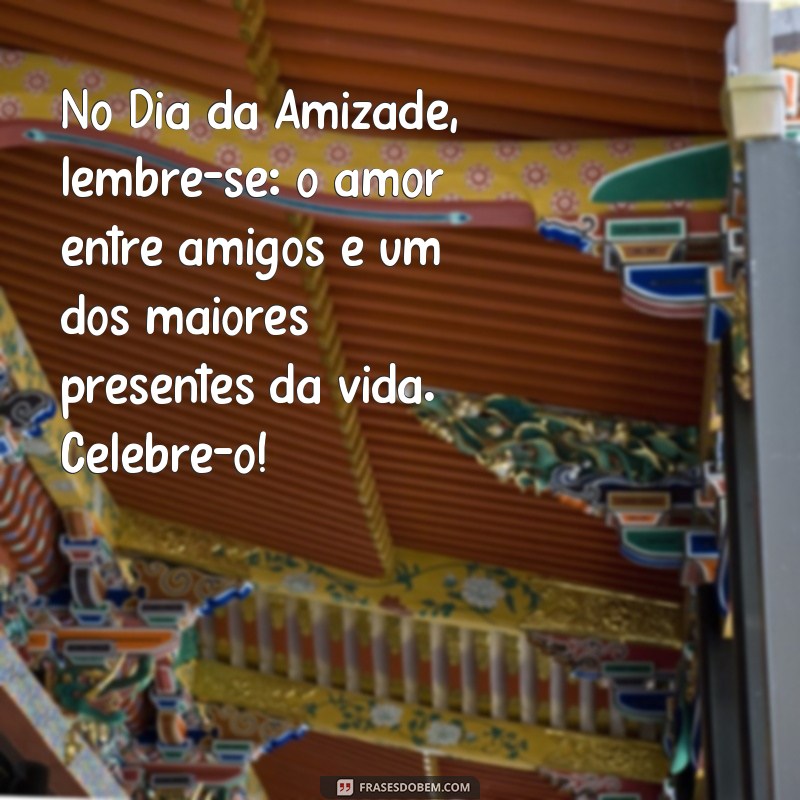 Mensagens Inspiradoras para Celebrar o Dia da Amizade 