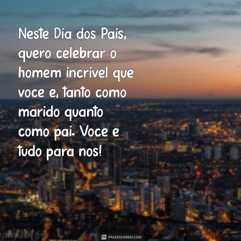 Frases Inspiradoras para Celebrar o Dia dos Pais com Seu Marido 