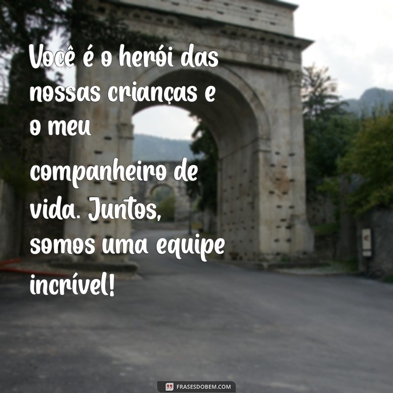 Frases Inspiradoras para Celebrar o Dia dos Pais com Seu Marido 