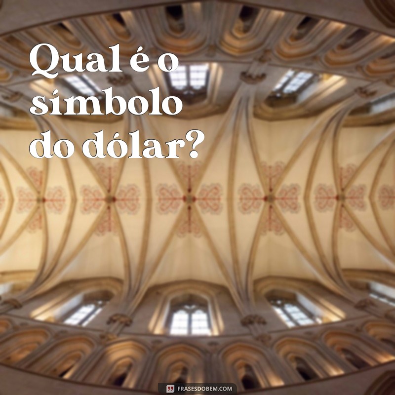 qual o símbolo do dólar Qual é o símbolo do dólar?