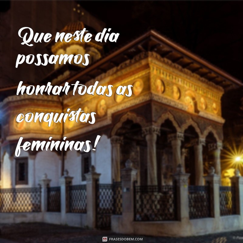 Dia Internacional da Mulher: Celebrando a Força e a Conquista Feminina 