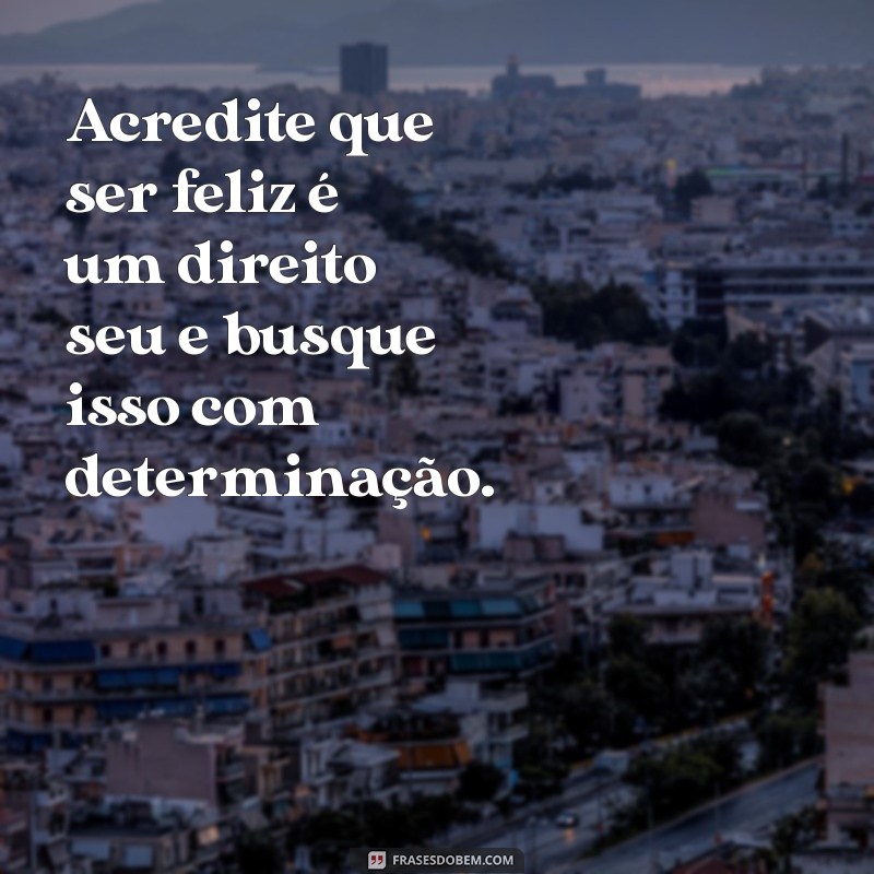 Frases Inspiradoras para Encontrar a Felicidade: Dicas para Viver Melhor 