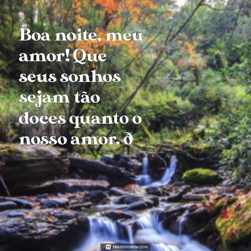 msg de boa noite amor Boa noite, meu amor! Que seus sonhos sejam tão doces quanto o nosso amor. 💖