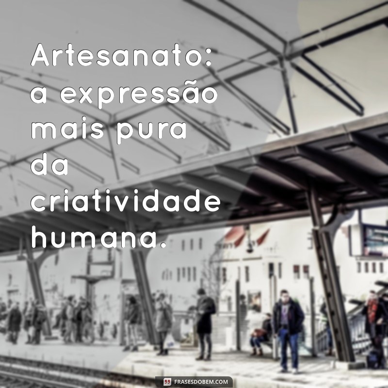 Frases Inspiradoras para Artesanato: Dicas Criativas para Estimular sua Criatividade 